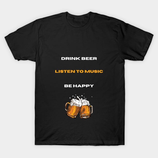 Drink Beer, listen to musc and be happy T-Shirt by Trendytrendshop